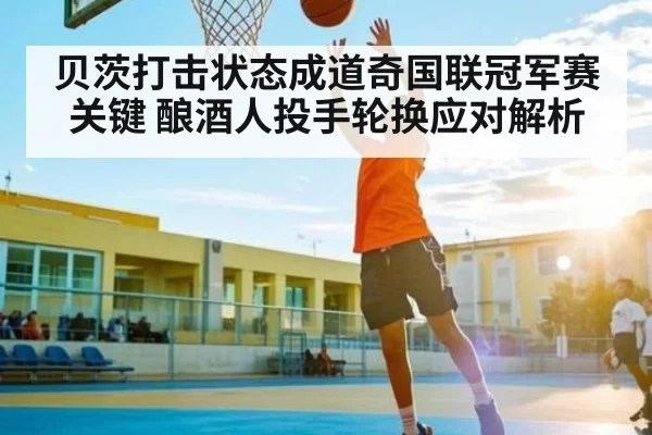 贝茨打击状态成道奇国联冠军赛关键 酿酒人投手轮换应对解析
